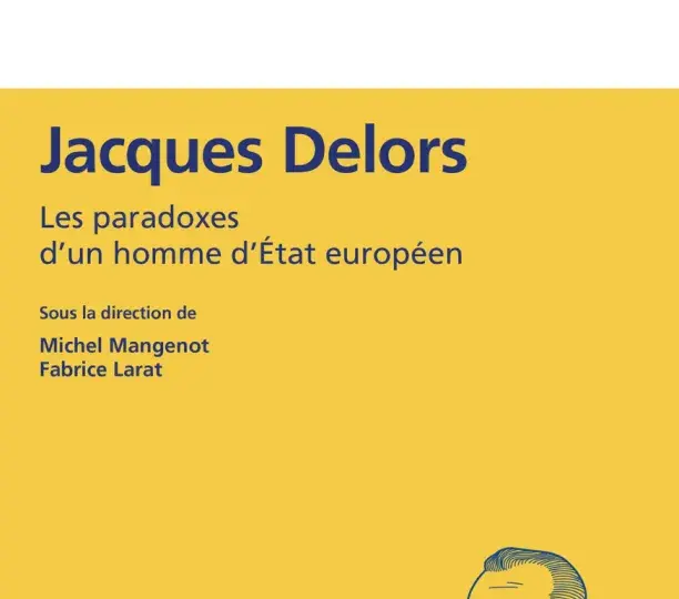 Jacques Delors : les paradoxes d'un homme d'État européen 